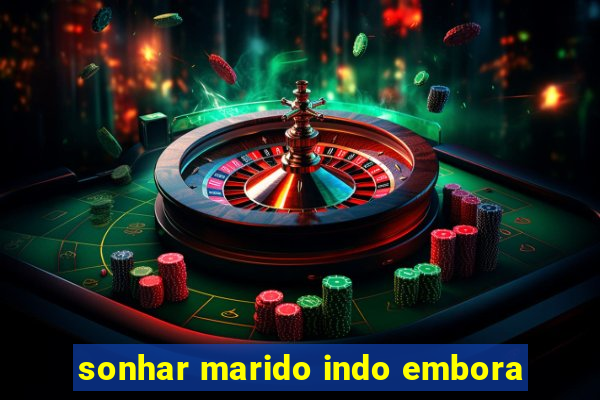 sonhar marido indo embora